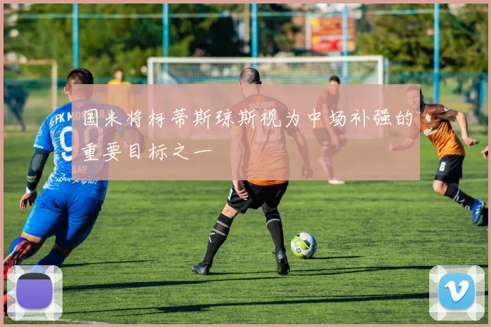 国米将柯蒂斯琼斯视为中场补强的重要目标之一